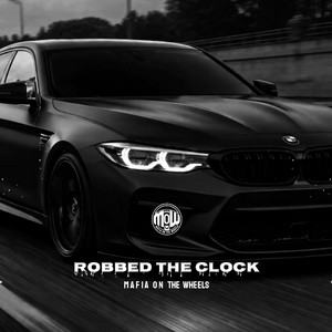 ROBBED THE CLOCK (MOW) by MAFIA ON WHEELS