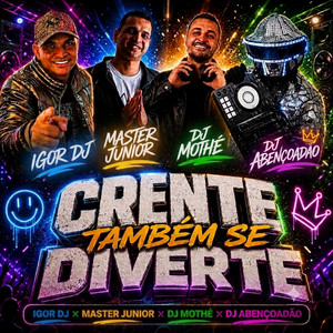 CRENTE TAMBÉM SE DIVERTE by Igor Dj, Master Júnior, DJ MOTHÉ, Dj Abençoadão