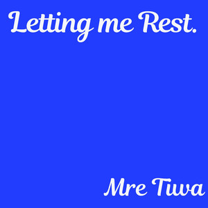 Letting me Rest by Mre Tiwa