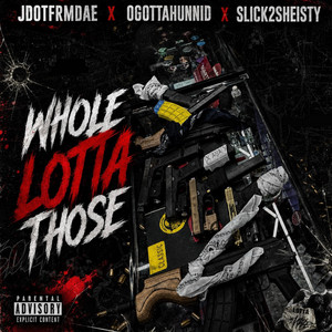 Whole Lotta Those by Jdotfrmdae, Slick2Sheisty, Ogottahunnid