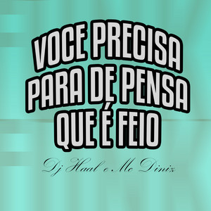 DJ Haal & MC Diniz - Voce Precisa Para De Pensa Que É Feio Voce É