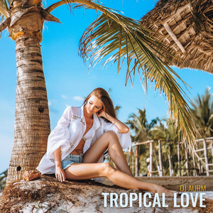 Tropical Love by DJ AURM