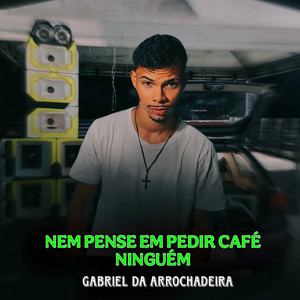 Gabriel da arrochadeira - Nem Pense em Pedir Café Ninguém