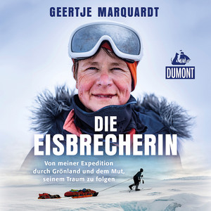 Die Eisbrecherin (Von meiner Expedition durch Grönland und dem Mut, seinem Traum zu folgen)