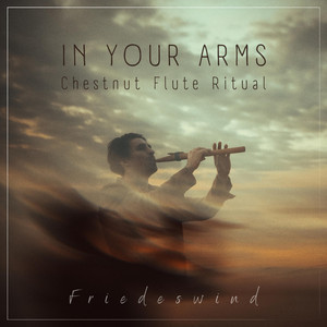 In Your Arms (Chestnut Flute Ritual) by Friedeswind