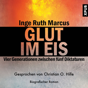 Glut im Eis (Vier Generationen zwischen fünf Diktaturen)