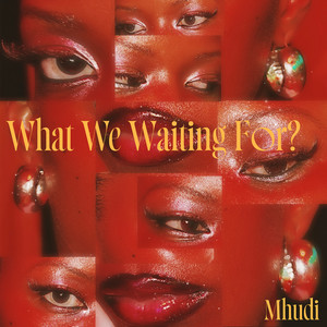 Mhudi - What We Waiting for?