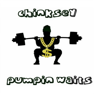 Chinksey - Pumpin Waits
