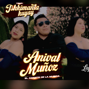 ANIVAL MUÑOZ "El Amante de La Musica" - Ishkimanta Kuyay