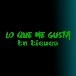Lo que me gusta tu tienes by Galuitha Rine