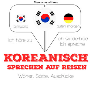 Koreanisch sprechen auf Reisen (Ich höre zu, ich wiederhole, ich spreche : Sprachmethode) Audiobook