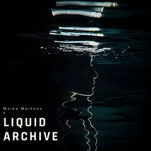 Liquid Archive by Maika Maikane