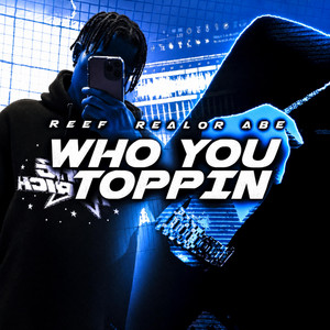 Who You Toppin by Reef, Realor Abe