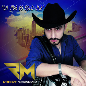 Robert Monarrez - La Vida Es Solo Una