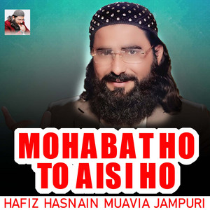 Hafiz Hasnain Muavia Jampuri - Mohabat Ho To Aisi Ho