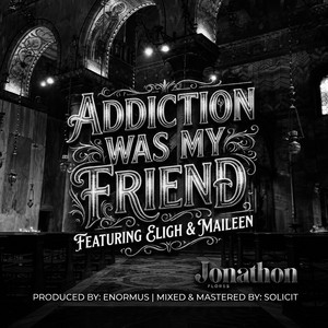 Addiction Was My Friend by Jonathon Flores, Eligh, Maileen