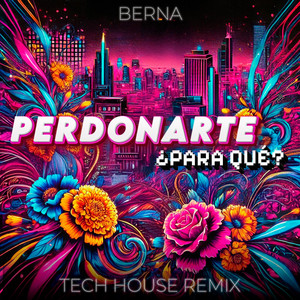 BERNA - Perdonarte,¿Para Qué? - Tech House