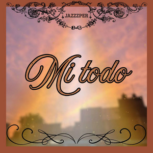 Mi Todo by Jazzzper