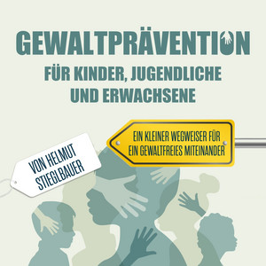 Gewaltprävention für Kinder Jugendliche und Erwachsene (Ein kurzer Ratgeber)