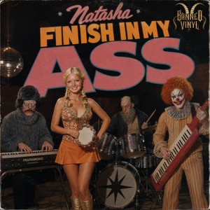 Finish In My Ass by Banned Vinyl, Natasha