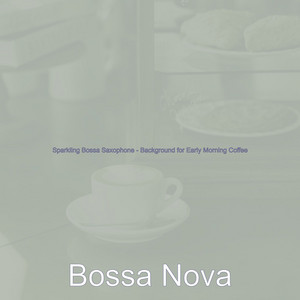 Sparkling Bossa Saxophone - Background for Early Morning Coffee album