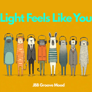 Light Feels Like You by JBB Groove Mood