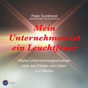Mein Unternehmen ist ein Leuchtfeuer [Wahre Unternehmergeschichten über das Finden und Leben von Werten (ungekürzt)]
