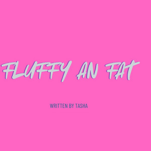 Fluffy an Fat by Lovefromtashaxo