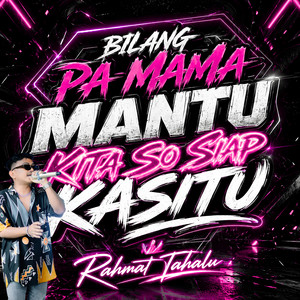 BILANG PA MAMA MANTU KITA SO SIAP KASITU by Rahmat Tahalu