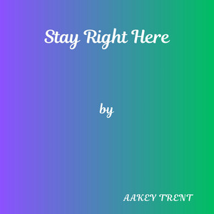 Stay Right Here by Aakey Trent
