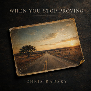 When You Stop Proving by Chris Radsky