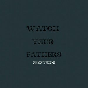 Watch Your Fathers by Pennyside