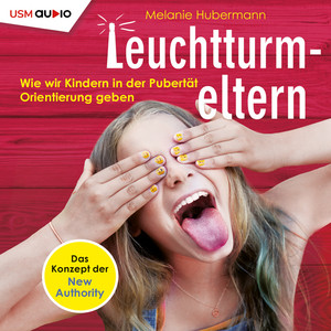 Leuchtturmeltern (Wie wir Kindern in der Pubertät Orientierung geben)