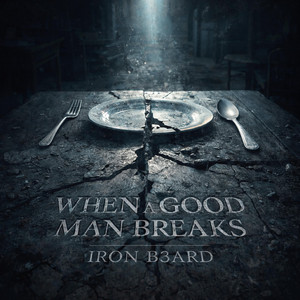 When a Good Man Breaks by IR0N B3ARD