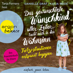 Das gewünschteste Wunschkind aller Zeiten treibt mich in den Wahnsinn [Trotzsituationen entspannt begegnen. Das Praxishörbuch für Eltern (Ungekürzt)]