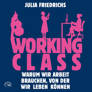 Working Class [Warum wir Arbeit brauchen von der wir leben können (Ungekürzt)]
