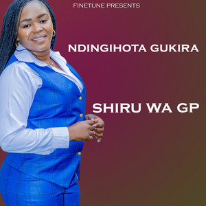 Shiru wa GP - Ndingihota Gukira