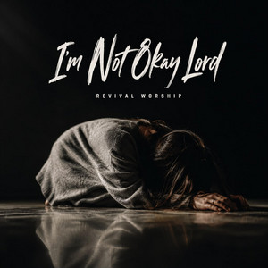 I'm Not Okay Lord by Revival Worship