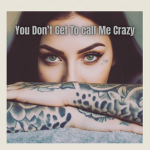 You Don't Get To Call Me Crazy by Ash Indigo