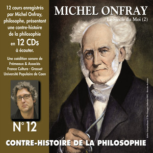 Contre-histoire de la philosophie, vol. 12-2 : le siècle du Moi (2) [Volumes de 7 à 12, cours enregistrés]