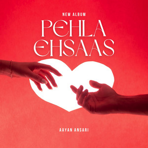 Pehla Ehsaas by Aayan Ansari