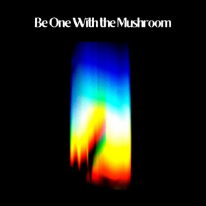 Be One With The Mushroom