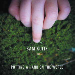 Putting a Hand on the World — Sam Kulik