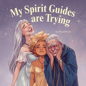 My Spirit Guides are Trying by PsychWitch