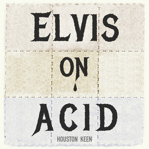 Elvis on Acid by Houston Keen