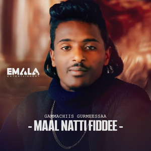 Gammachiis Gurmeessaa - Maal Natti Fiddee