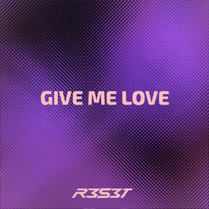Give Me Love by R3S3T