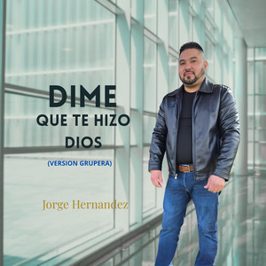 Jorge Hernandez - Dime Que Te Hizo Dios (Version Grupera)