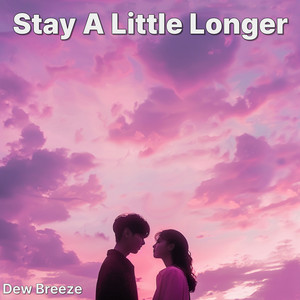Stay a Little Longer by Dew Breeze