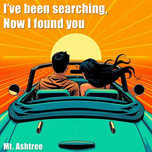 I've been searching, now I found you by Mt. Ashtree